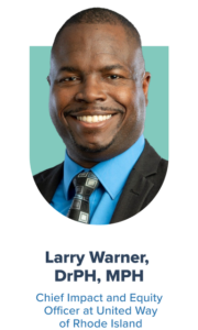 Larry Warner, DrPH, MPH Chief Impact and Equity Officer at United Way of Rhode Island