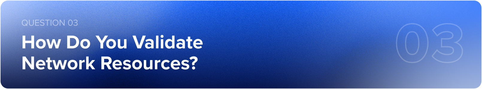 Question 03: How Do You Validate Network Resources? Question 03: How Do You Validate Network Resources?